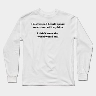 I just wished I could spend more time with my kids Long Sleeve T-Shirt